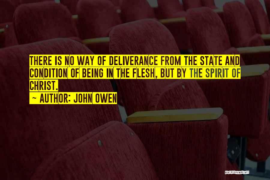 John Owen Quotes: There Is No Way Of Deliverance From The State And Condition Of Being In The Flesh, But By The Spirit