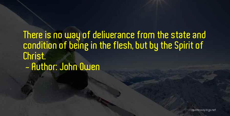 John Owen Quotes: There Is No Way Of Deliverance From The State And Condition Of Being In The Flesh, But By The Spirit