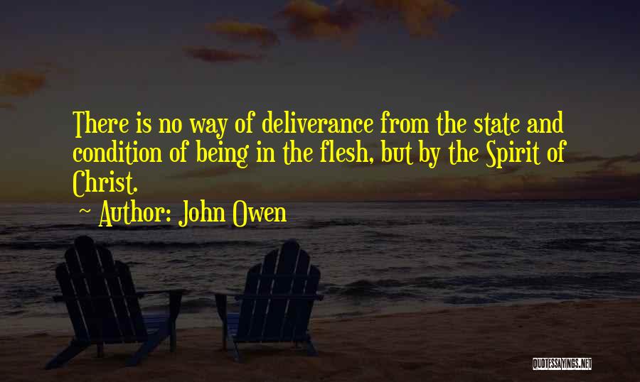 John Owen Quotes: There Is No Way Of Deliverance From The State And Condition Of Being In The Flesh, But By The Spirit