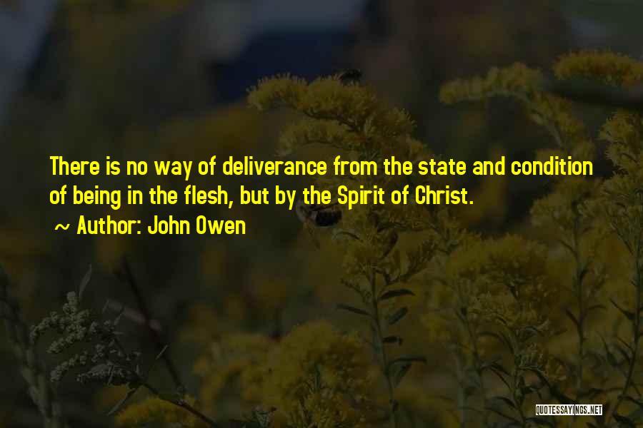 John Owen Quotes: There Is No Way Of Deliverance From The State And Condition Of Being In The Flesh, But By The Spirit