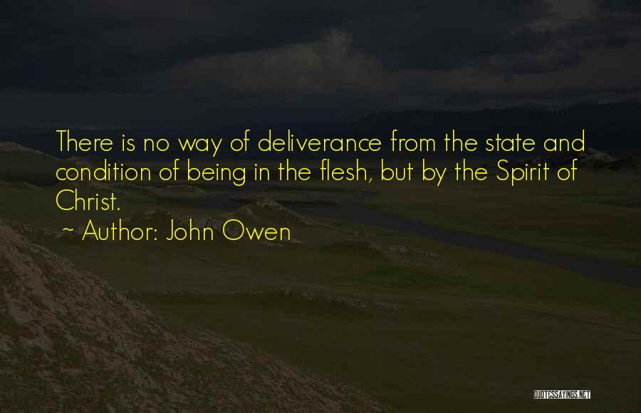 John Owen Quotes: There Is No Way Of Deliverance From The State And Condition Of Being In The Flesh, But By The Spirit