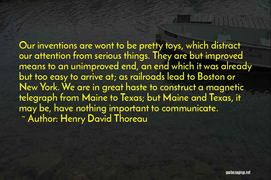 Henry David Thoreau Quotes: Our Inventions Are Wont To Be Pretty Toys, Which Distract Our Attention From Serious Things. They Are But Improved Means