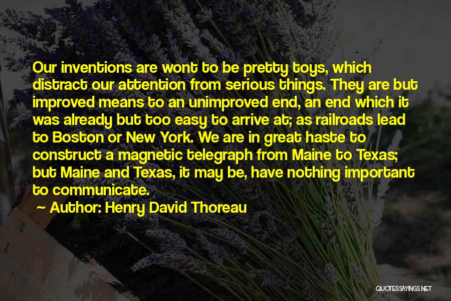 Henry David Thoreau Quotes: Our Inventions Are Wont To Be Pretty Toys, Which Distract Our Attention From Serious Things. They Are But Improved Means