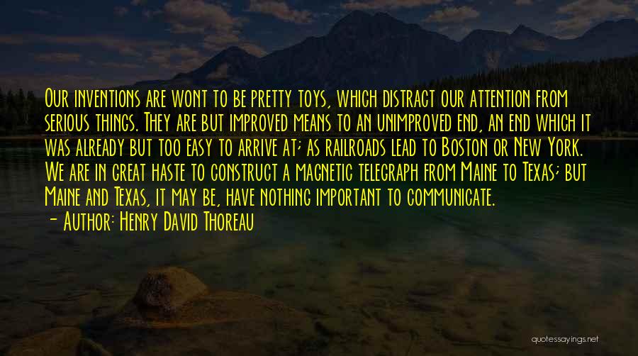 Henry David Thoreau Quotes: Our Inventions Are Wont To Be Pretty Toys, Which Distract Our Attention From Serious Things. They Are But Improved Means