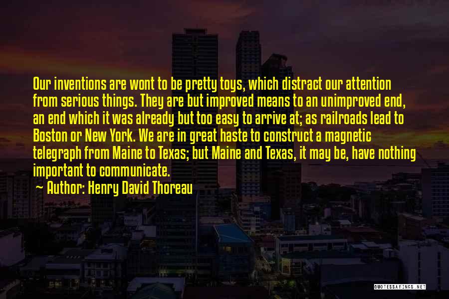 Henry David Thoreau Quotes: Our Inventions Are Wont To Be Pretty Toys, Which Distract Our Attention From Serious Things. They Are But Improved Means