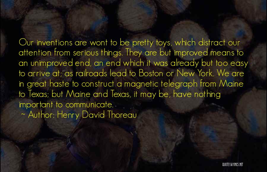 Henry David Thoreau Quotes: Our Inventions Are Wont To Be Pretty Toys, Which Distract Our Attention From Serious Things. They Are But Improved Means