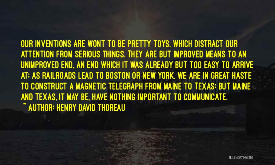 Henry David Thoreau Quotes: Our Inventions Are Wont To Be Pretty Toys, Which Distract Our Attention From Serious Things. They Are But Improved Means