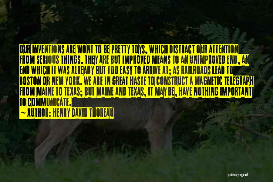 Henry David Thoreau Quotes: Our Inventions Are Wont To Be Pretty Toys, Which Distract Our Attention From Serious Things. They Are But Improved Means