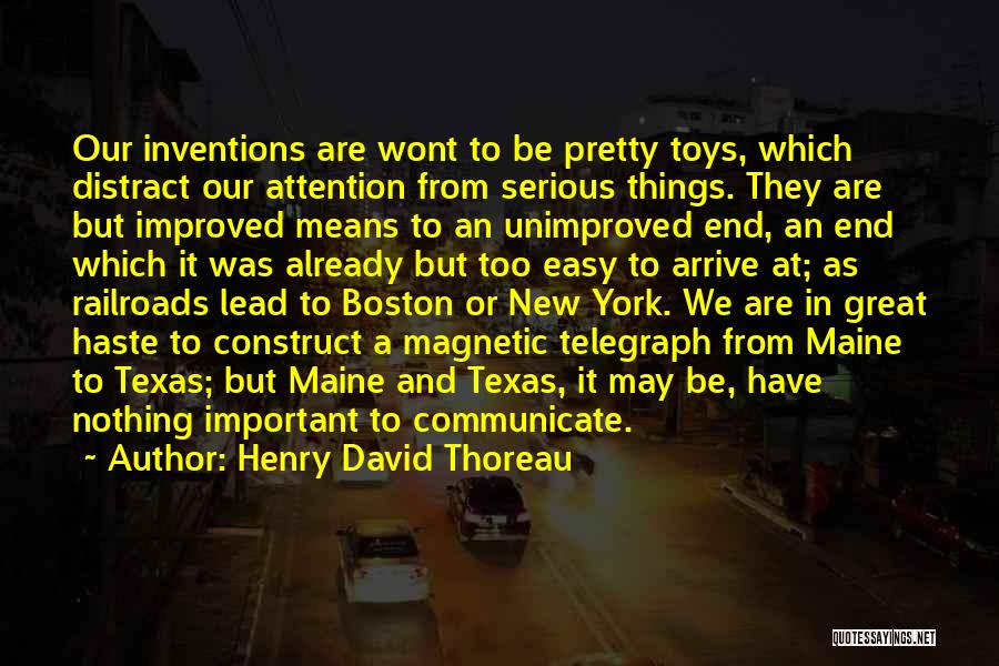 Henry David Thoreau Quotes: Our Inventions Are Wont To Be Pretty Toys, Which Distract Our Attention From Serious Things. They Are But Improved Means