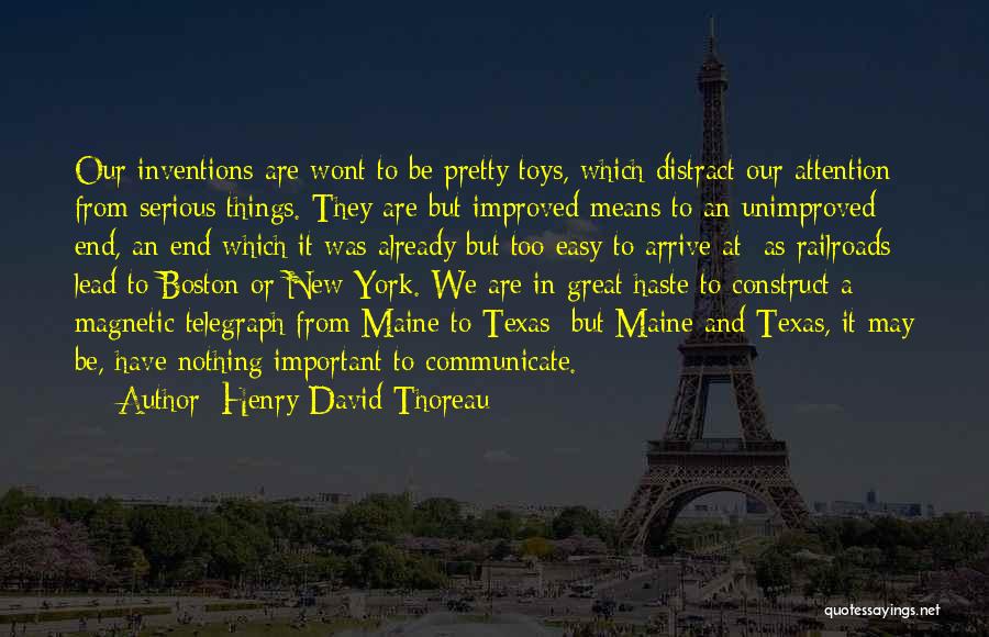 Henry David Thoreau Quotes: Our Inventions Are Wont To Be Pretty Toys, Which Distract Our Attention From Serious Things. They Are But Improved Means