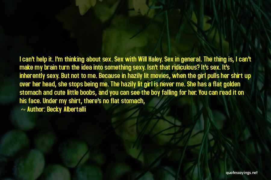 Becky Albertalli Quotes: I Can't Help It. I'm Thinking About Sex. Sex With Will Haley. Sex In General. The Thing Is, I Can't