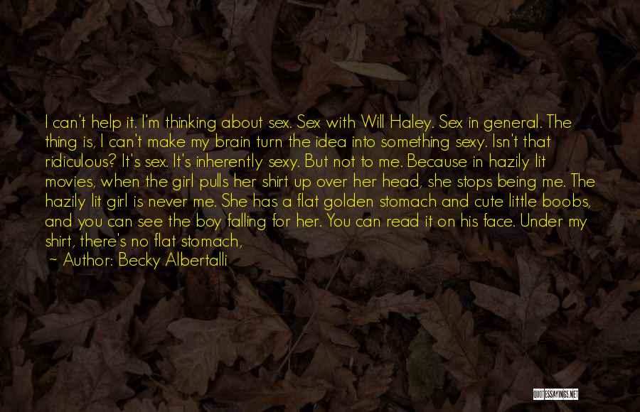 Becky Albertalli Quotes: I Can't Help It. I'm Thinking About Sex. Sex With Will Haley. Sex In General. The Thing Is, I Can't