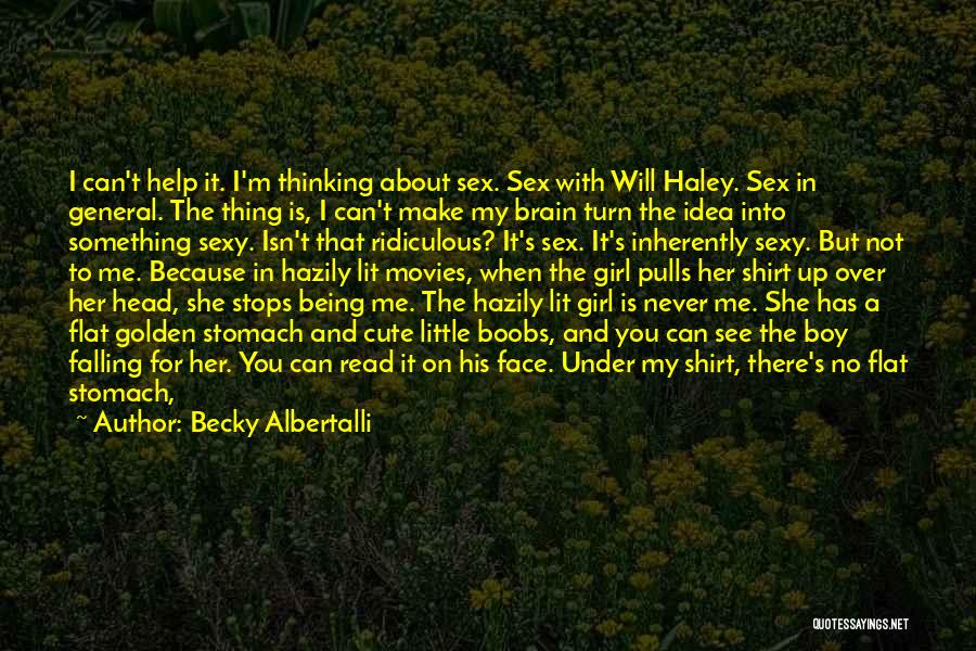 Becky Albertalli Quotes: I Can't Help It. I'm Thinking About Sex. Sex With Will Haley. Sex In General. The Thing Is, I Can't