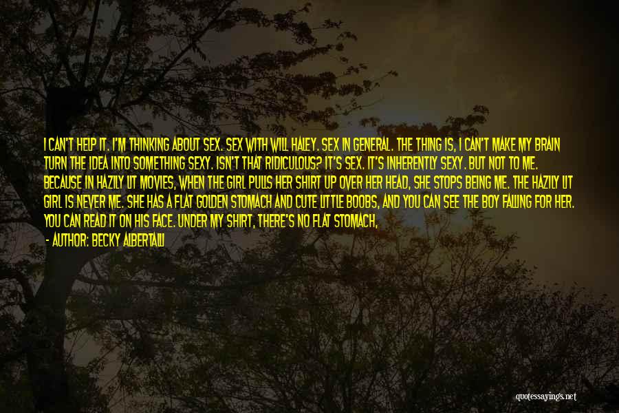 Becky Albertalli Quotes: I Can't Help It. I'm Thinking About Sex. Sex With Will Haley. Sex In General. The Thing Is, I Can't