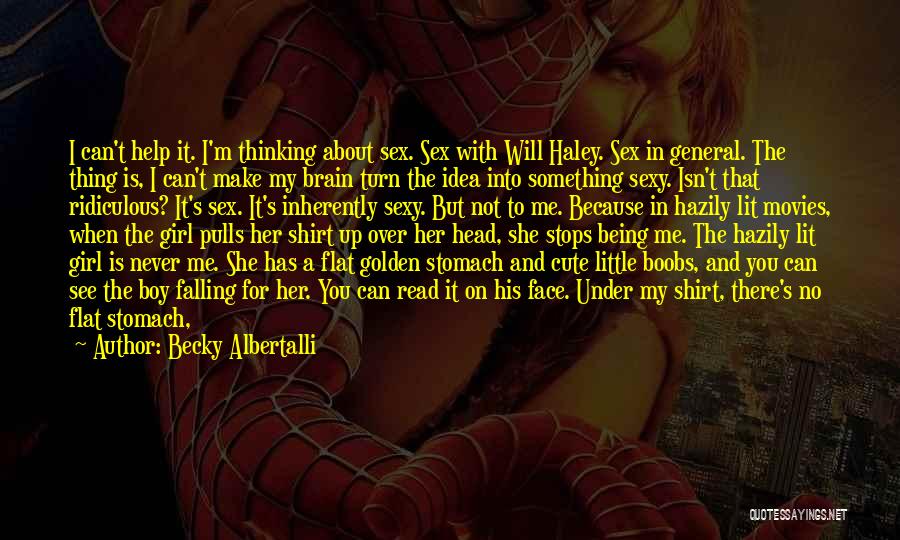 Becky Albertalli Quotes: I Can't Help It. I'm Thinking About Sex. Sex With Will Haley. Sex In General. The Thing Is, I Can't