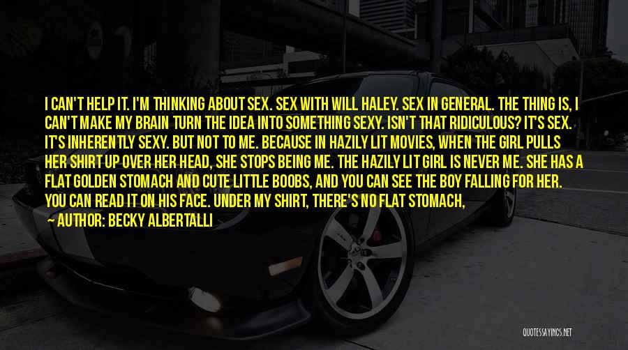 Becky Albertalli Quotes: I Can't Help It. I'm Thinking About Sex. Sex With Will Haley. Sex In General. The Thing Is, I Can't