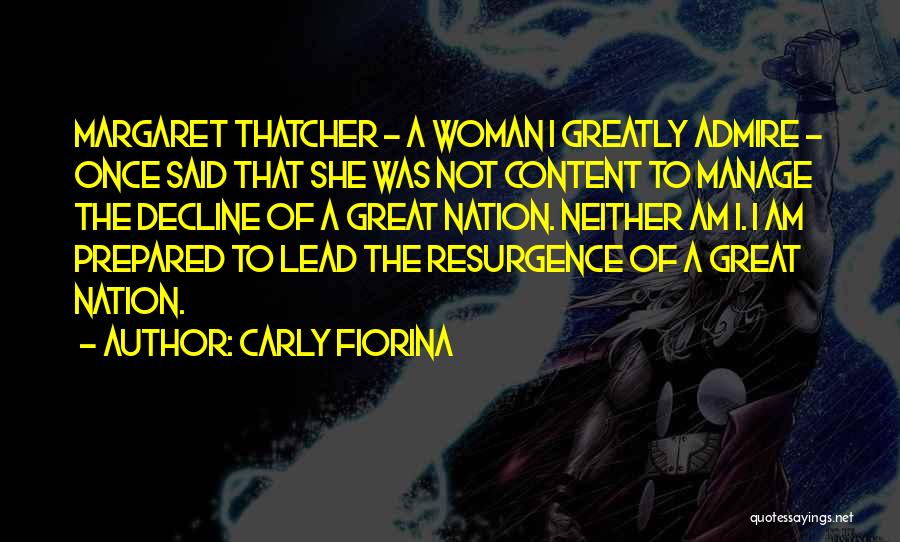Carly Fiorina Quotes: Margaret Thatcher - A Woman I Greatly Admire - Once Said That She Was Not Content To Manage The Decline