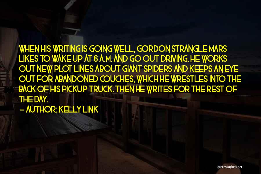 Kelly Link Quotes: When His Writing Is Going Well, Gordon Strangle Mars Likes To Wake Up At 6 A.m. And Go Out Driving.
