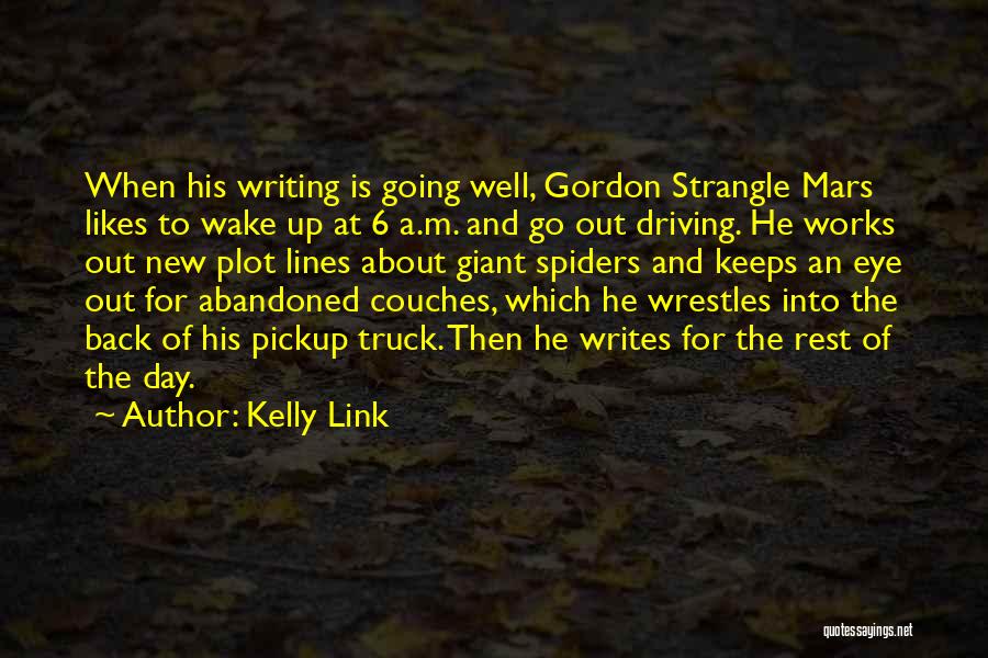 Kelly Link Quotes: When His Writing Is Going Well, Gordon Strangle Mars Likes To Wake Up At 6 A.m. And Go Out Driving.