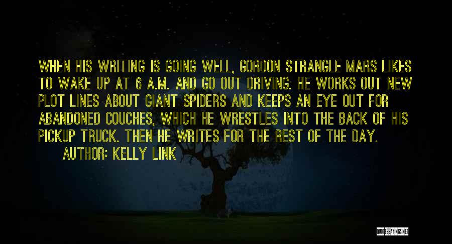 Kelly Link Quotes: When His Writing Is Going Well, Gordon Strangle Mars Likes To Wake Up At 6 A.m. And Go Out Driving.