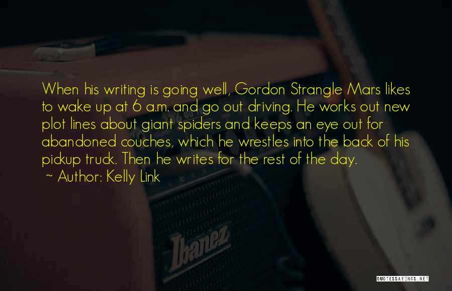 Kelly Link Quotes: When His Writing Is Going Well, Gordon Strangle Mars Likes To Wake Up At 6 A.m. And Go Out Driving.