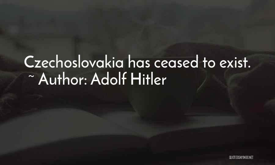 Adolf Hitler Quotes: Czechoslovakia Has Ceased To Exist.