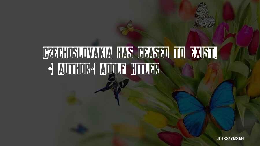 Adolf Hitler Quotes: Czechoslovakia Has Ceased To Exist.