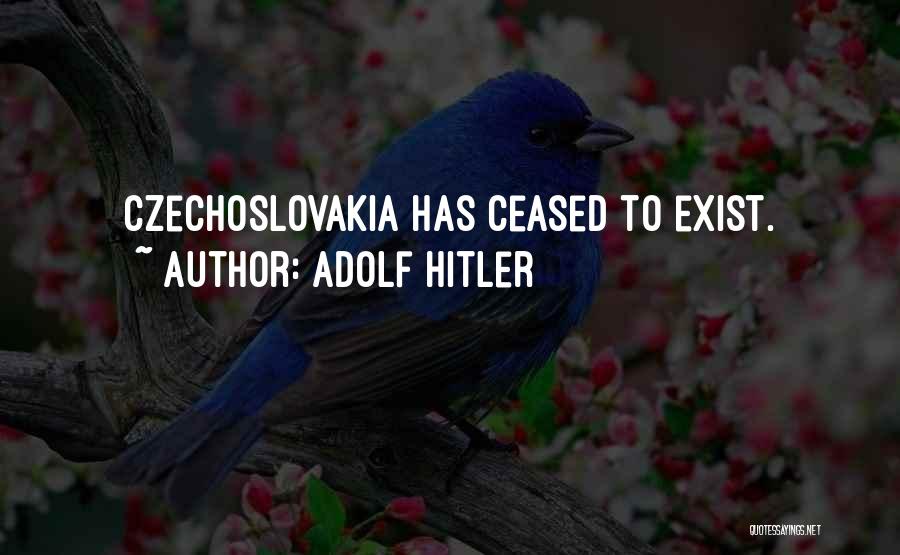 Adolf Hitler Quotes: Czechoslovakia Has Ceased To Exist.