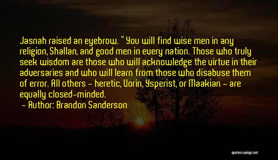 Brandon Sanderson Quotes: Jasnah Raised An Eyebrow. You Will Find Wise Men In Any Religion, Shallan, And Good Men In Every Nation. Those
