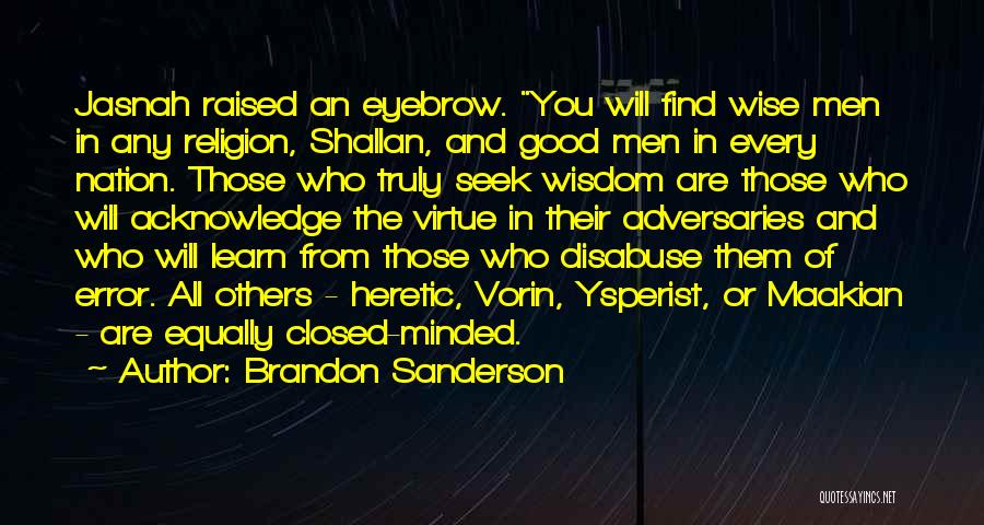 Brandon Sanderson Quotes: Jasnah Raised An Eyebrow. You Will Find Wise Men In Any Religion, Shallan, And Good Men In Every Nation. Those