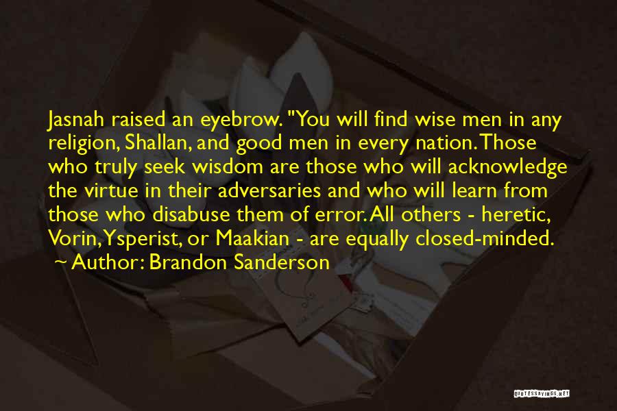 Brandon Sanderson Quotes: Jasnah Raised An Eyebrow. You Will Find Wise Men In Any Religion, Shallan, And Good Men In Every Nation. Those