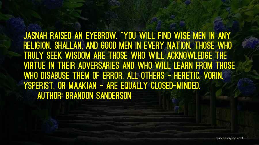 Brandon Sanderson Quotes: Jasnah Raised An Eyebrow. You Will Find Wise Men In Any Religion, Shallan, And Good Men In Every Nation. Those