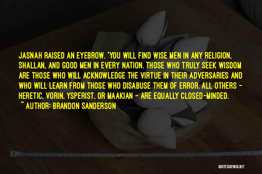 Brandon Sanderson Quotes: Jasnah Raised An Eyebrow. You Will Find Wise Men In Any Religion, Shallan, And Good Men In Every Nation. Those