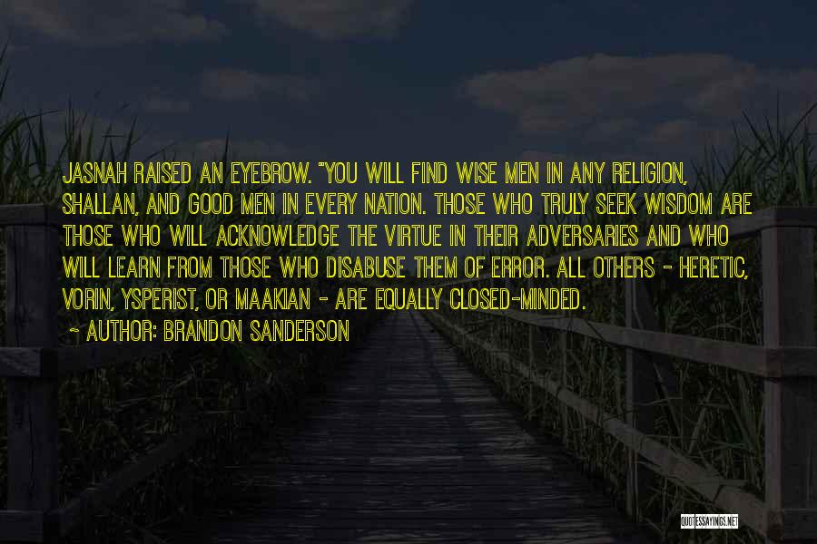 Brandon Sanderson Quotes: Jasnah Raised An Eyebrow. You Will Find Wise Men In Any Religion, Shallan, And Good Men In Every Nation. Those