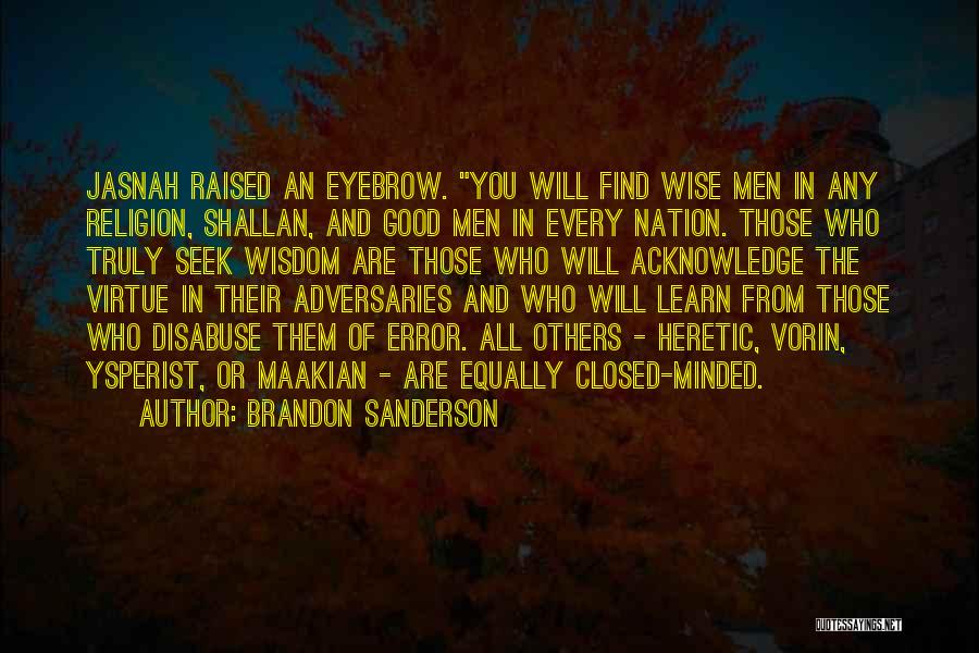 Brandon Sanderson Quotes: Jasnah Raised An Eyebrow. You Will Find Wise Men In Any Religion, Shallan, And Good Men In Every Nation. Those