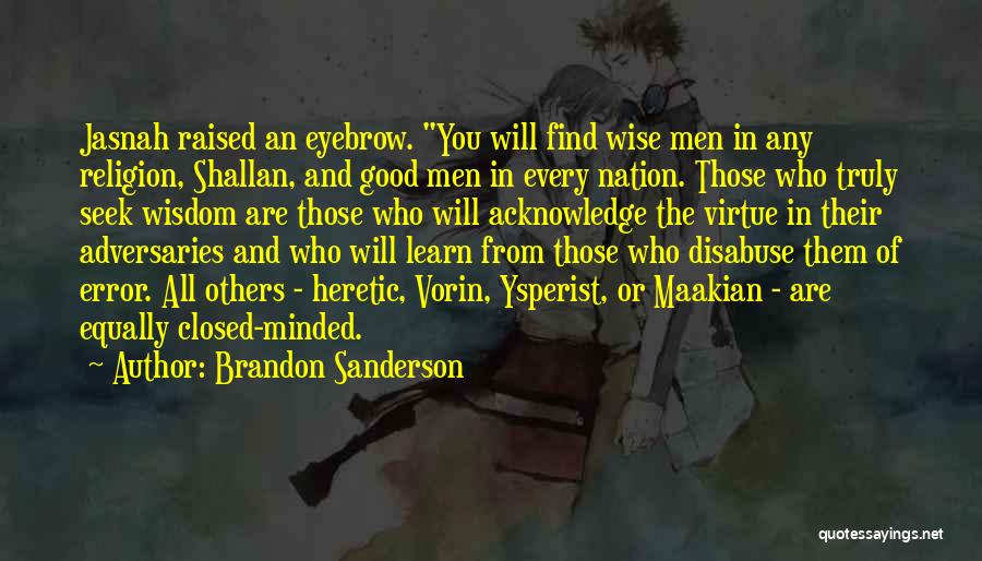Brandon Sanderson Quotes: Jasnah Raised An Eyebrow. You Will Find Wise Men In Any Religion, Shallan, And Good Men In Every Nation. Those
