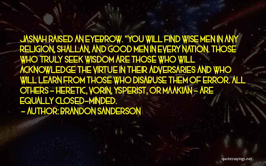 Brandon Sanderson Quotes: Jasnah Raised An Eyebrow. You Will Find Wise Men In Any Religion, Shallan, And Good Men In Every Nation. Those