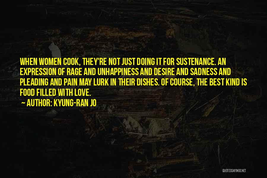 Kyung-ran Jo Quotes: When Women Cook, They're Not Just Doing It For Sustenance. An Expression Of Rage And Unhappiness And Desire And Sadness