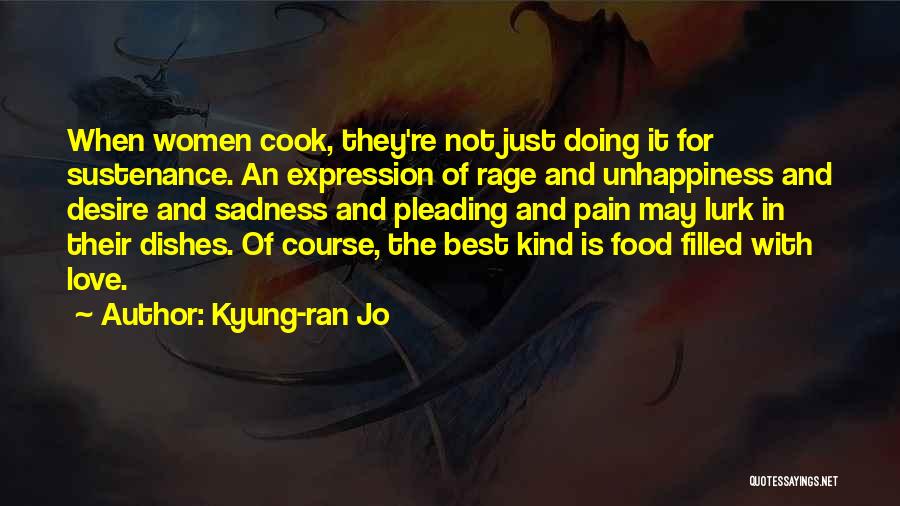 Kyung-ran Jo Quotes: When Women Cook, They're Not Just Doing It For Sustenance. An Expression Of Rage And Unhappiness And Desire And Sadness