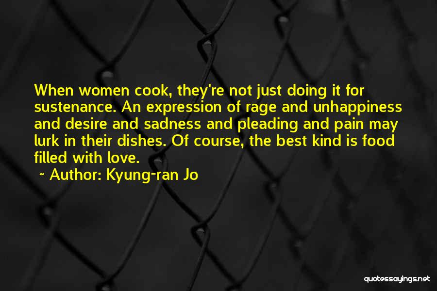 Kyung-ran Jo Quotes: When Women Cook, They're Not Just Doing It For Sustenance. An Expression Of Rage And Unhappiness And Desire And Sadness