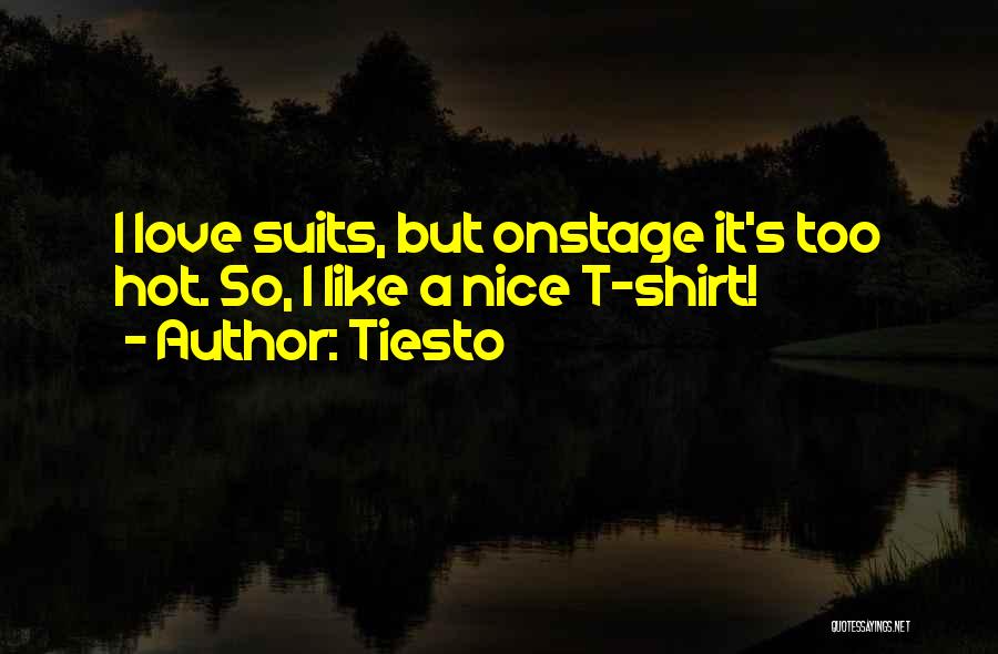 Tiesto Quotes: I Love Suits, But Onstage It's Too Hot. So, I Like A Nice T-shirt!