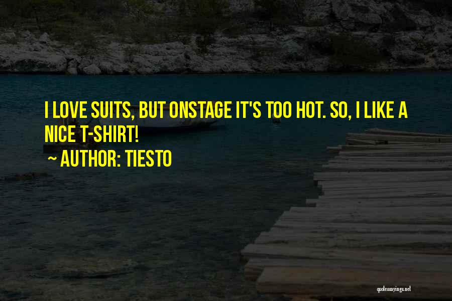 Tiesto Quotes: I Love Suits, But Onstage It's Too Hot. So, I Like A Nice T-shirt!