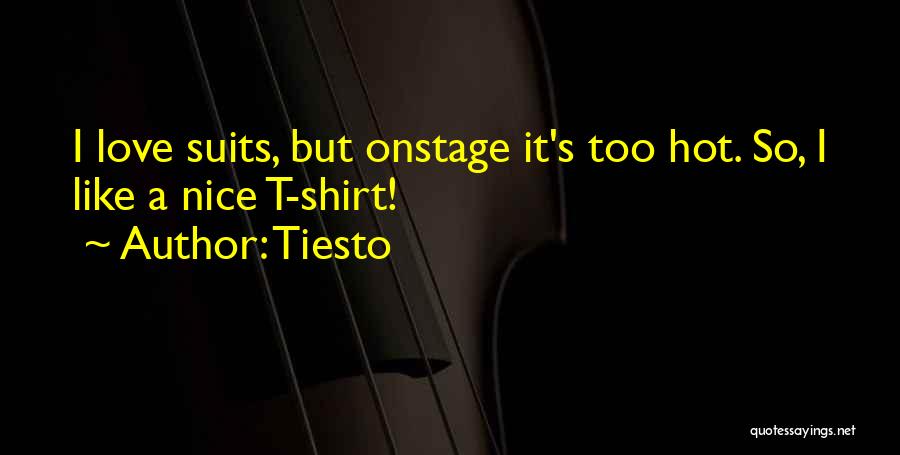 Tiesto Quotes: I Love Suits, But Onstage It's Too Hot. So, I Like A Nice T-shirt!