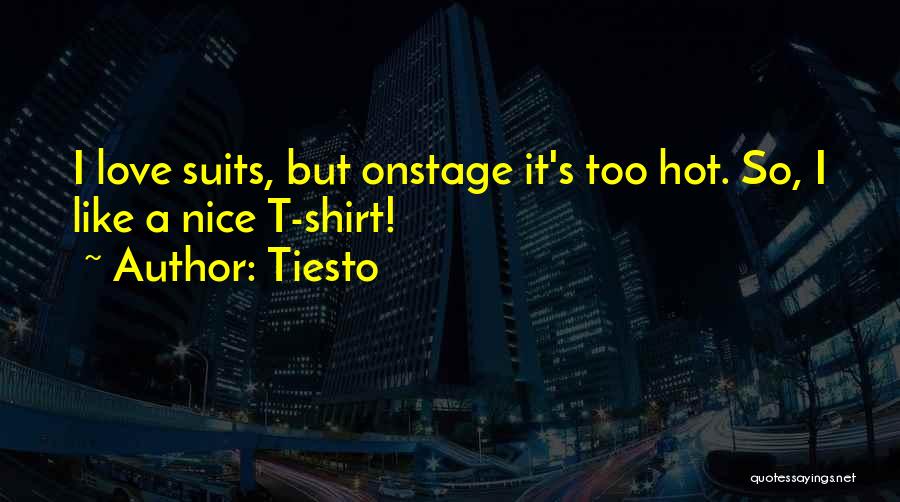 Tiesto Quotes: I Love Suits, But Onstage It's Too Hot. So, I Like A Nice T-shirt!