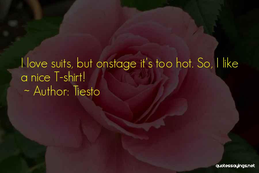 Tiesto Quotes: I Love Suits, But Onstage It's Too Hot. So, I Like A Nice T-shirt!