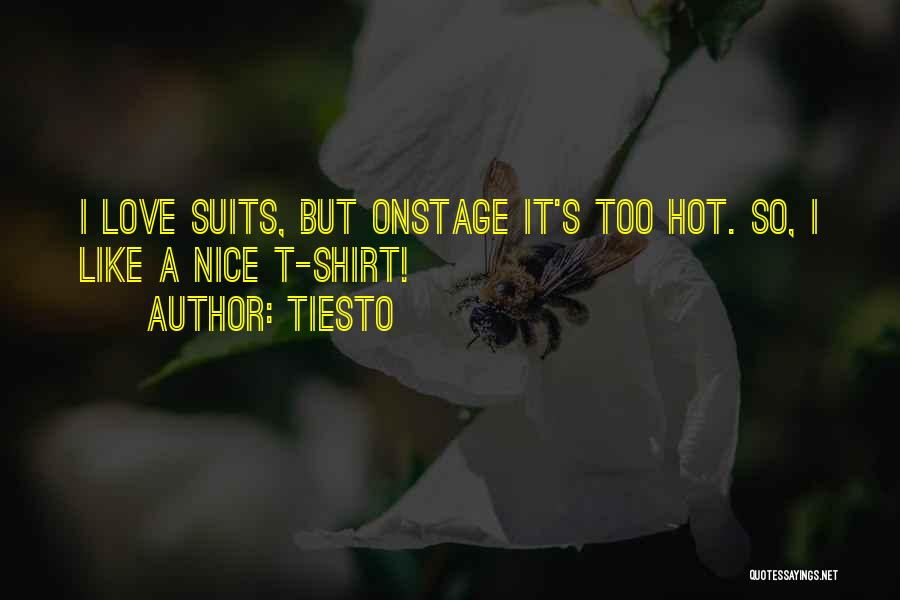 Tiesto Quotes: I Love Suits, But Onstage It's Too Hot. So, I Like A Nice T-shirt!