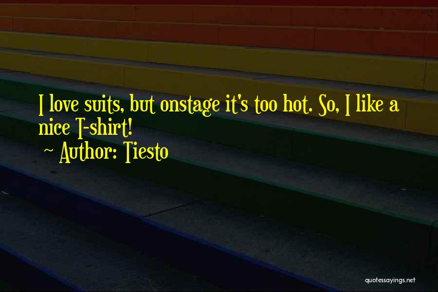 Tiesto Quotes: I Love Suits, But Onstage It's Too Hot. So, I Like A Nice T-shirt!