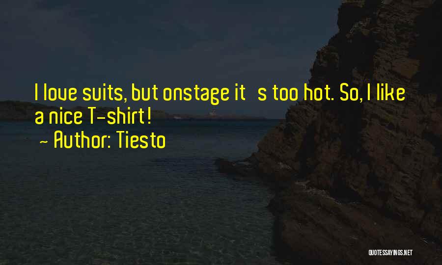 Tiesto Quotes: I Love Suits, But Onstage It's Too Hot. So, I Like A Nice T-shirt!