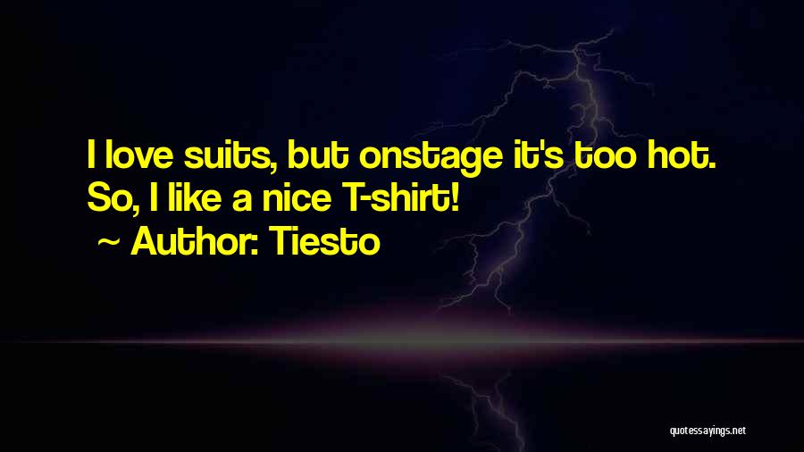 Tiesto Quotes: I Love Suits, But Onstage It's Too Hot. So, I Like A Nice T-shirt!