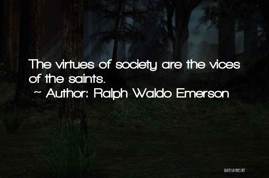 Ralph Waldo Emerson Quotes: The Virtues Of Society Are The Vices Of The Saints.